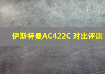 伊斯特曼AC422C 对比评测